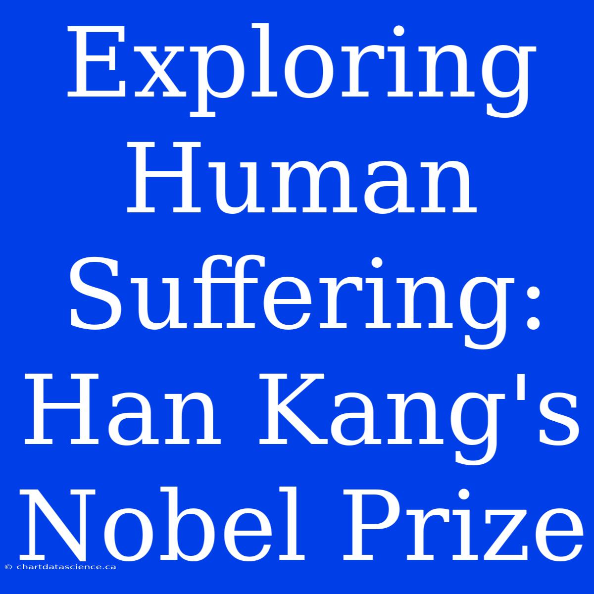 Exploring Human Suffering: Han Kang's Nobel Prize