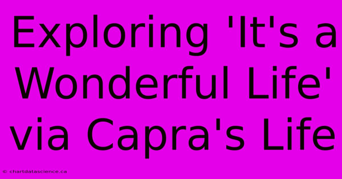 Exploring 'It's A Wonderful Life' Via Capra's Life