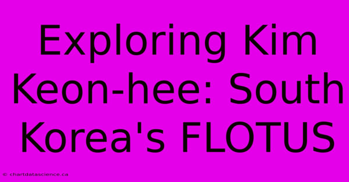 Exploring Kim Keon-hee: South Korea's FLOTUS