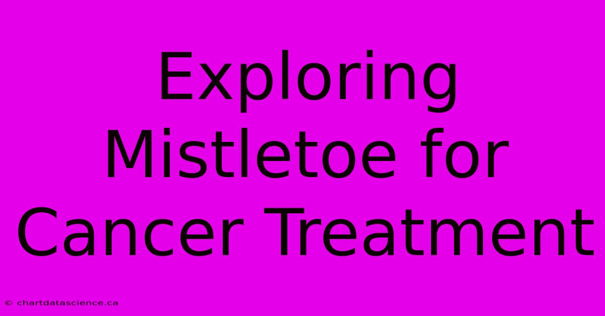 Exploring Mistletoe For Cancer Treatment