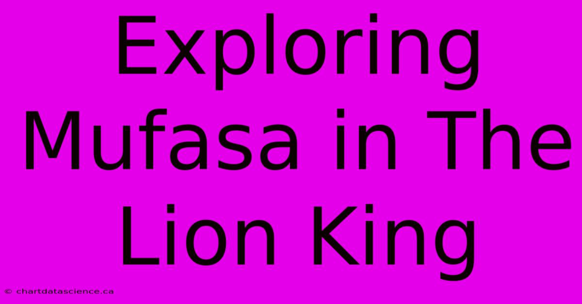 Exploring Mufasa In The Lion King