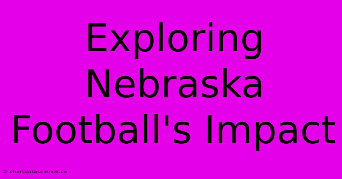 Exploring Nebraska Football's Impact