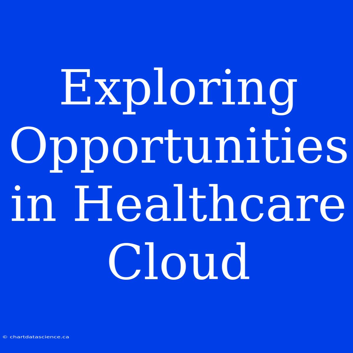 Exploring Opportunities In Healthcare Cloud