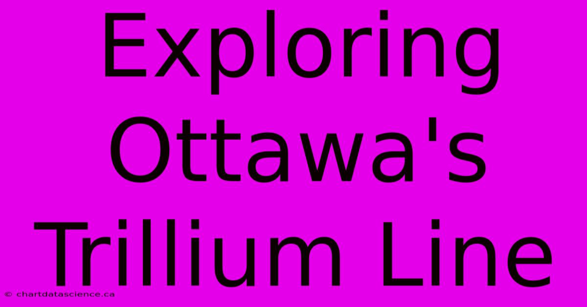 Exploring Ottawa's Trillium Line