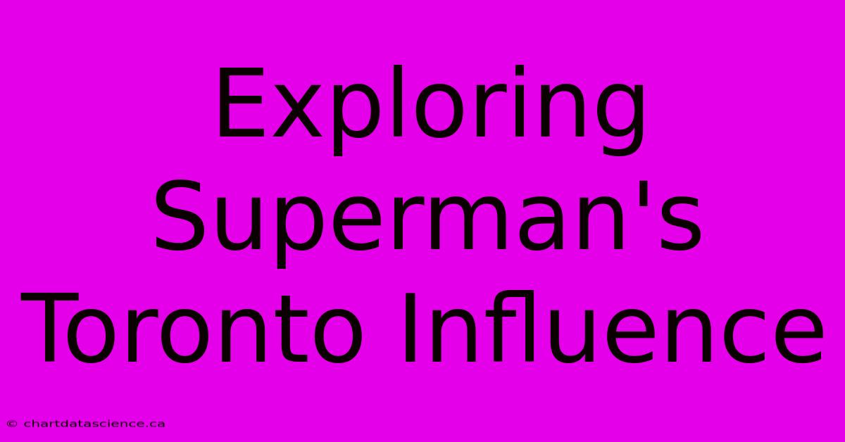 Exploring Superman's Toronto Influence