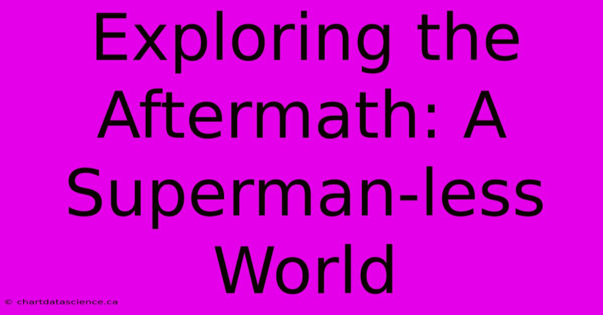 Exploring The Aftermath: A Superman-less World