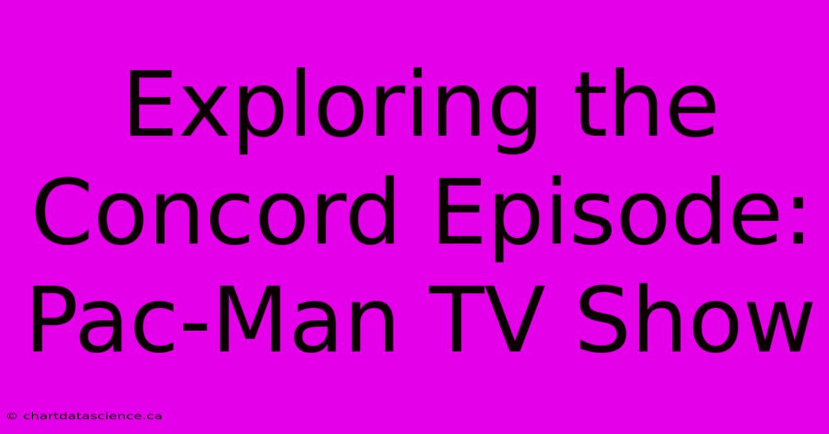 Exploring The Concord Episode: Pac-Man TV Show