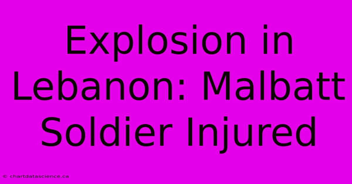 Explosion In Lebanon: Malbatt Soldier Injured