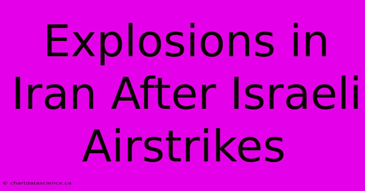 Explosions In Iran After Israeli Airstrikes