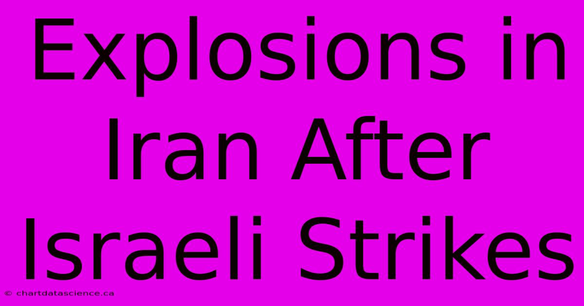 Explosions In Iran After Israeli Strikes