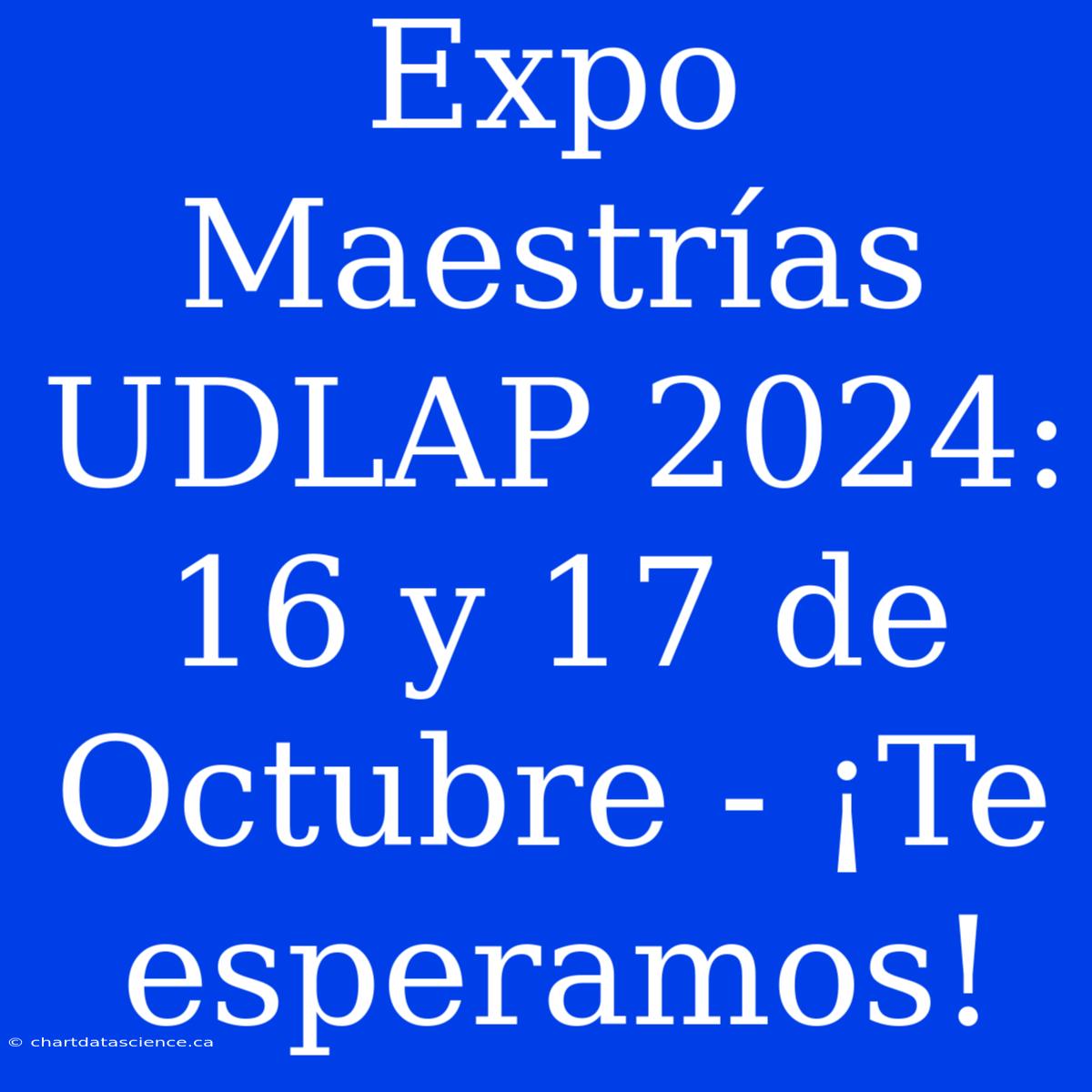 Expo Maestrías UDLAP 2024: 16 Y 17 De Octubre - ¡Te Esperamos!