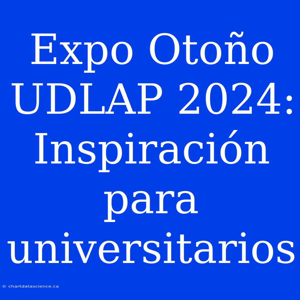 Expo Otoño UDLAP 2024: Inspiración Para Universitarios