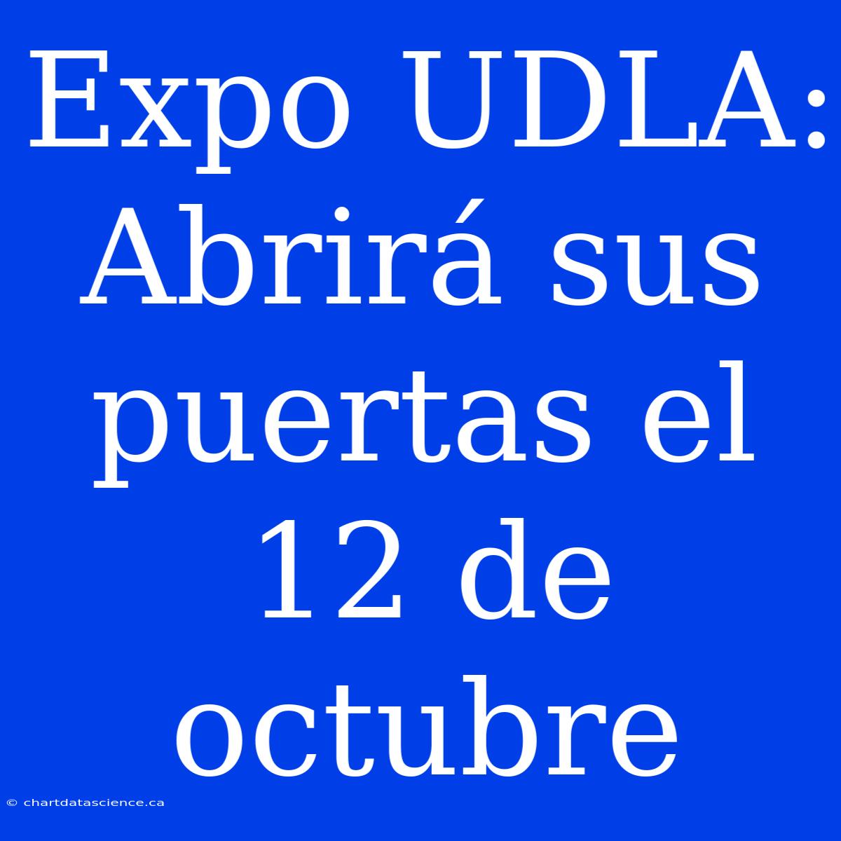 Expo UDLA: Abrirá Sus Puertas El 12 De Octubre