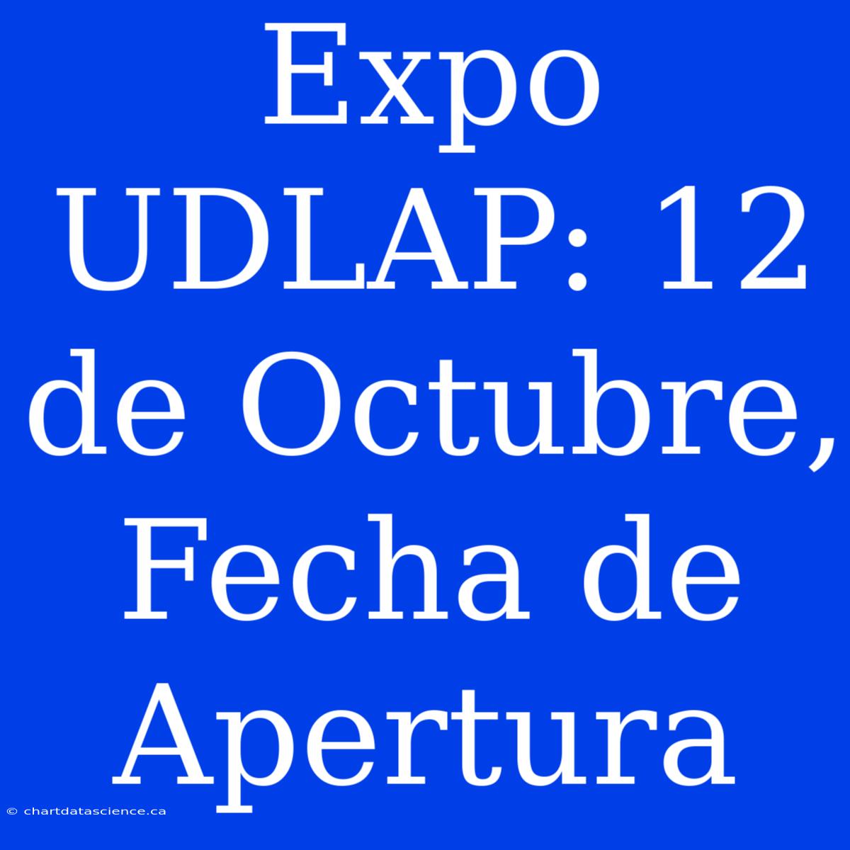 Expo UDLAP: 12 De Octubre, Fecha De Apertura