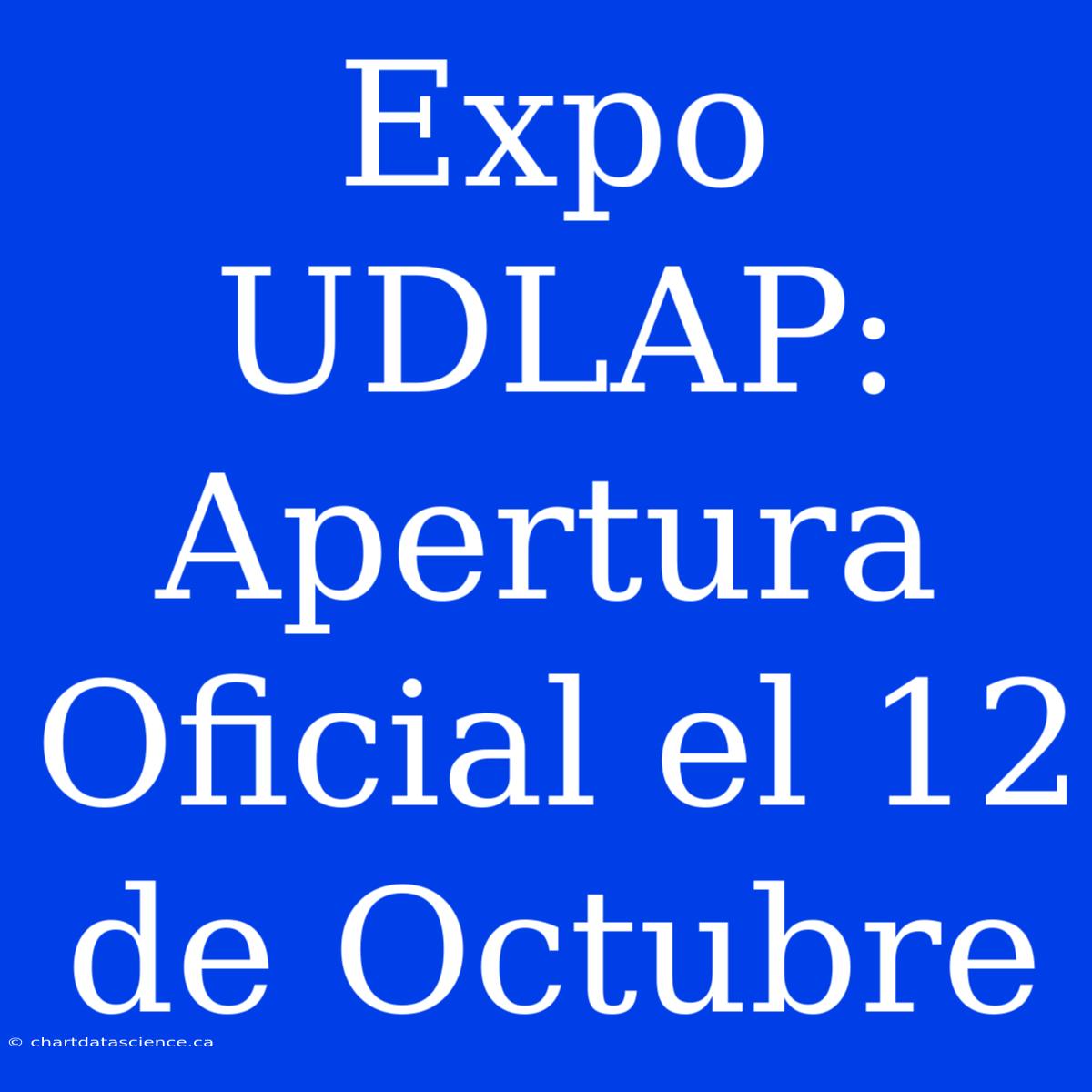 Expo UDLAP: Apertura Oficial El 12 De Octubre