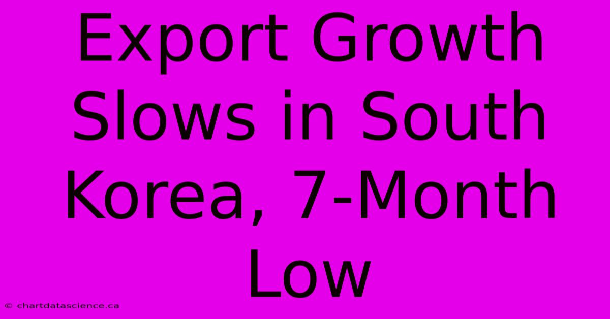 Export Growth Slows In South Korea, 7-Month Low