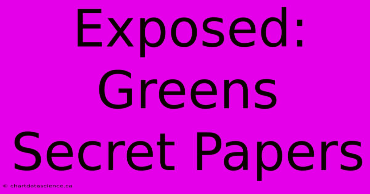 Exposed: Greens Secret Papers