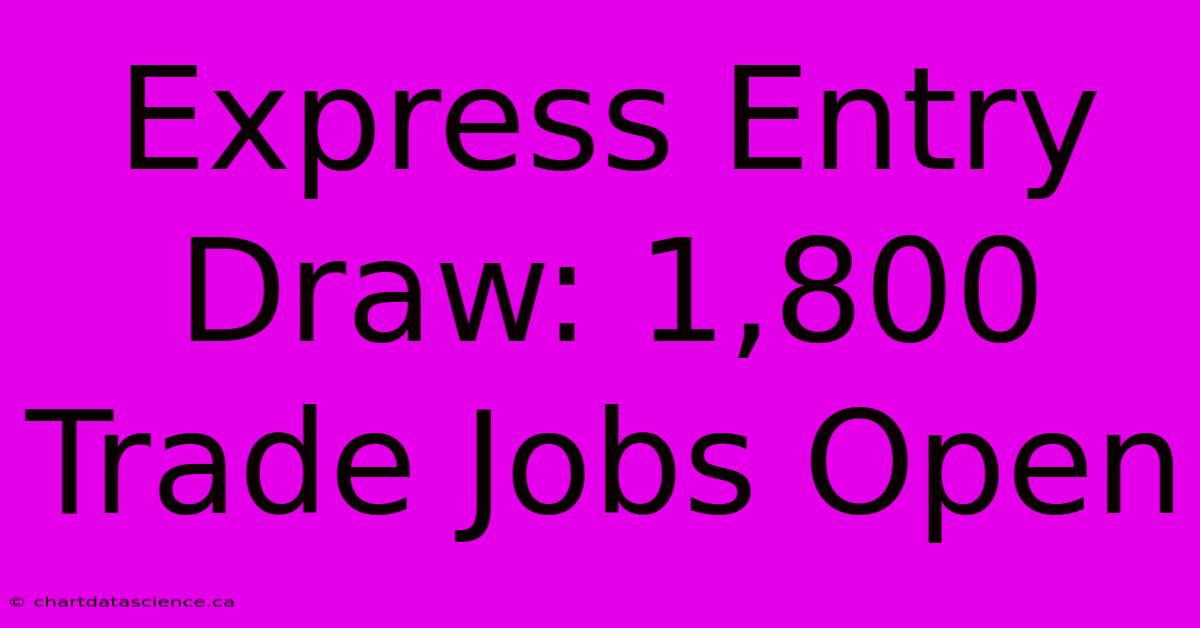 Express Entry Draw: 1,800 Trade Jobs Open