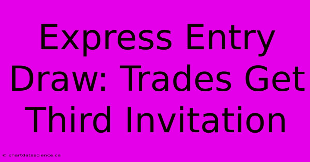 Express Entry Draw: Trades Get Third Invitation