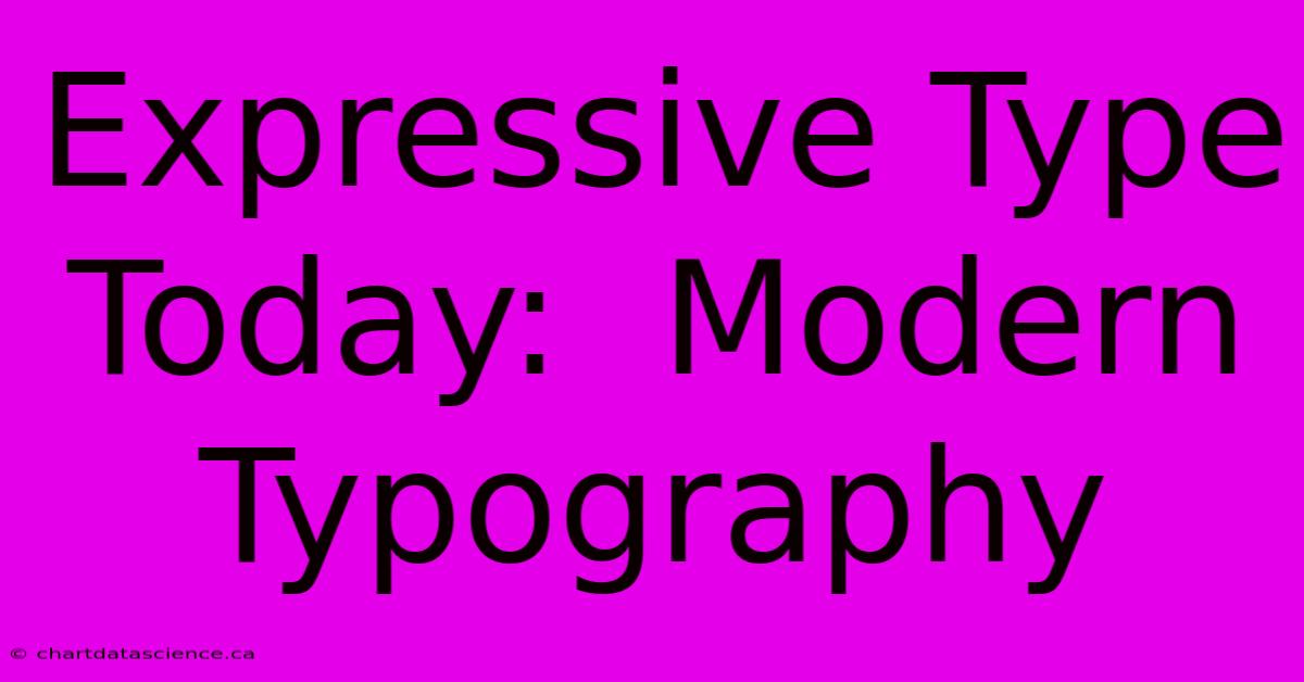 Expressive Type Today:  Modern Typography