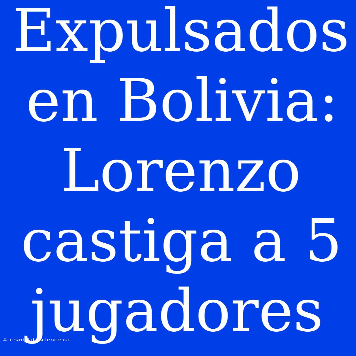 Expulsados En Bolivia: Lorenzo Castiga A 5 Jugadores