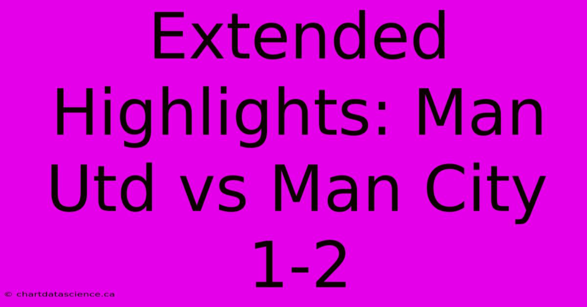 Extended Highlights: Man Utd Vs Man City 1-2