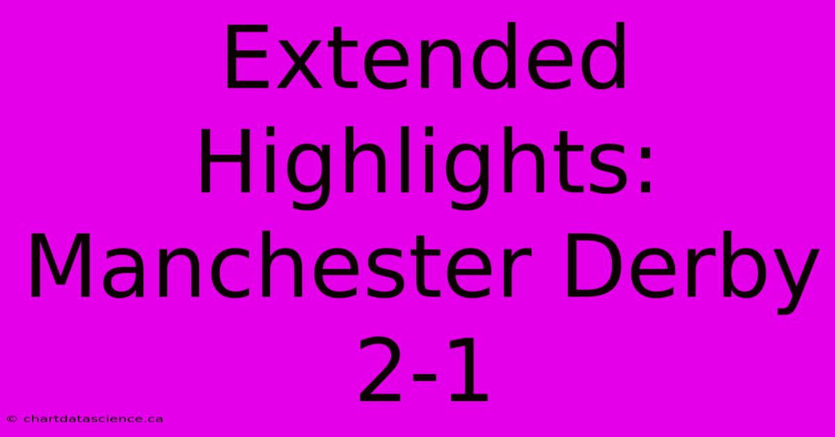 Extended Highlights: Manchester Derby 2-1