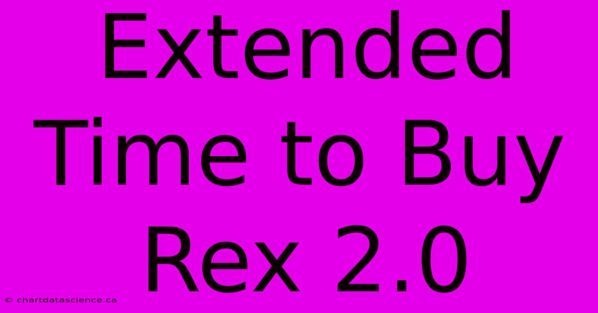 Extended Time To Buy Rex 2.0