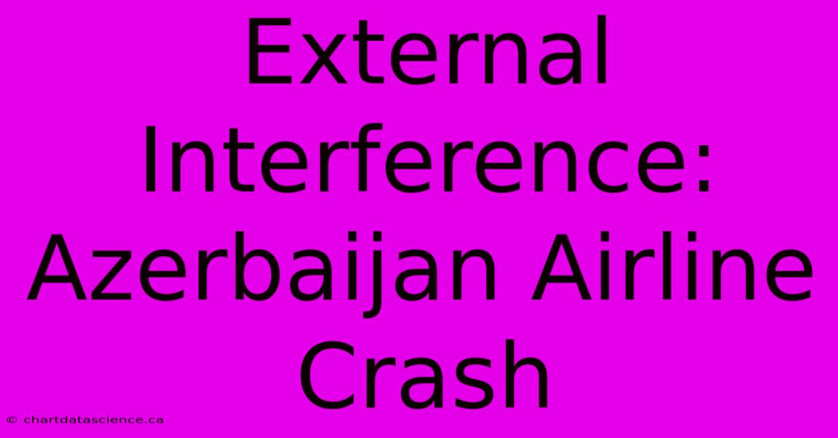 External Interference: Azerbaijan Airline Crash