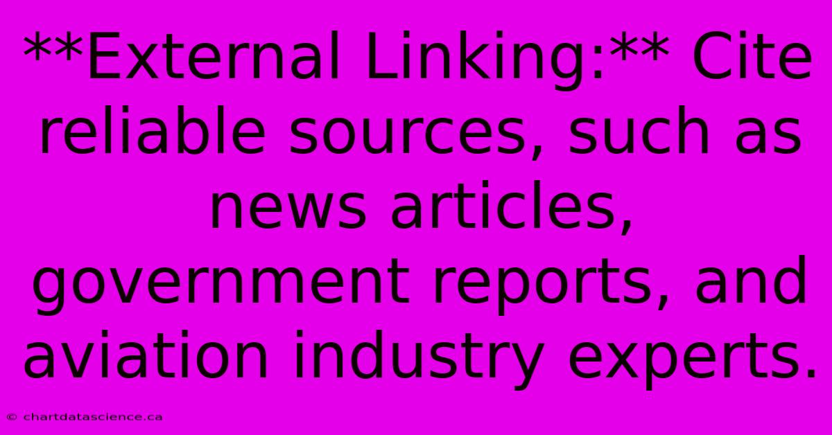 **External Linking:** Cite Reliable Sources, Such As News Articles, Government Reports, And Aviation Industry Experts.