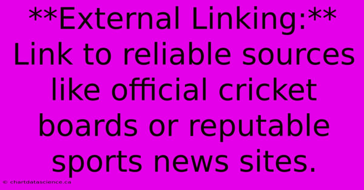 **External Linking:**  Link To Reliable Sources Like Official Cricket Boards Or Reputable Sports News Sites. 