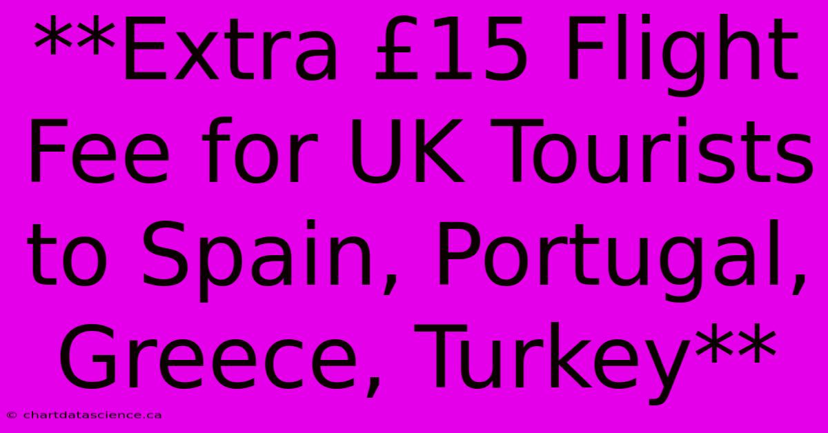 **Extra £15 Flight Fee For UK Tourists To Spain, Portugal, Greece, Turkey** 