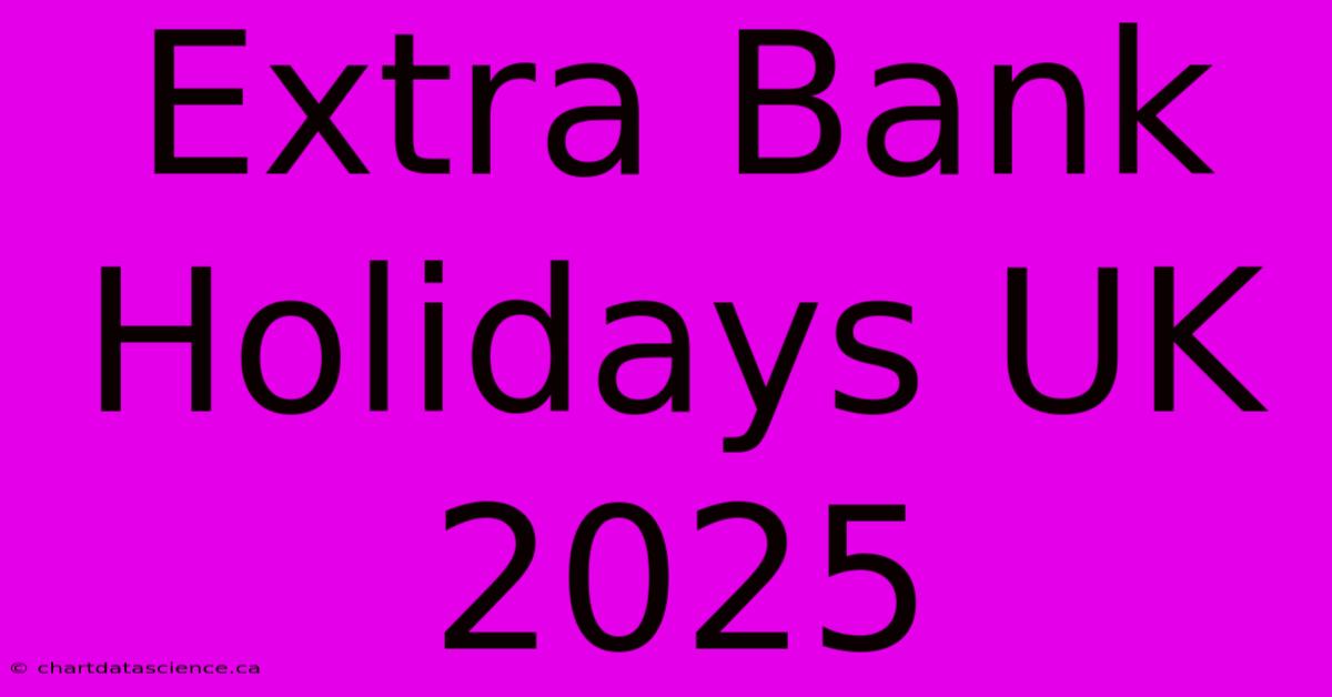 Extra Bank Holidays UK 2025