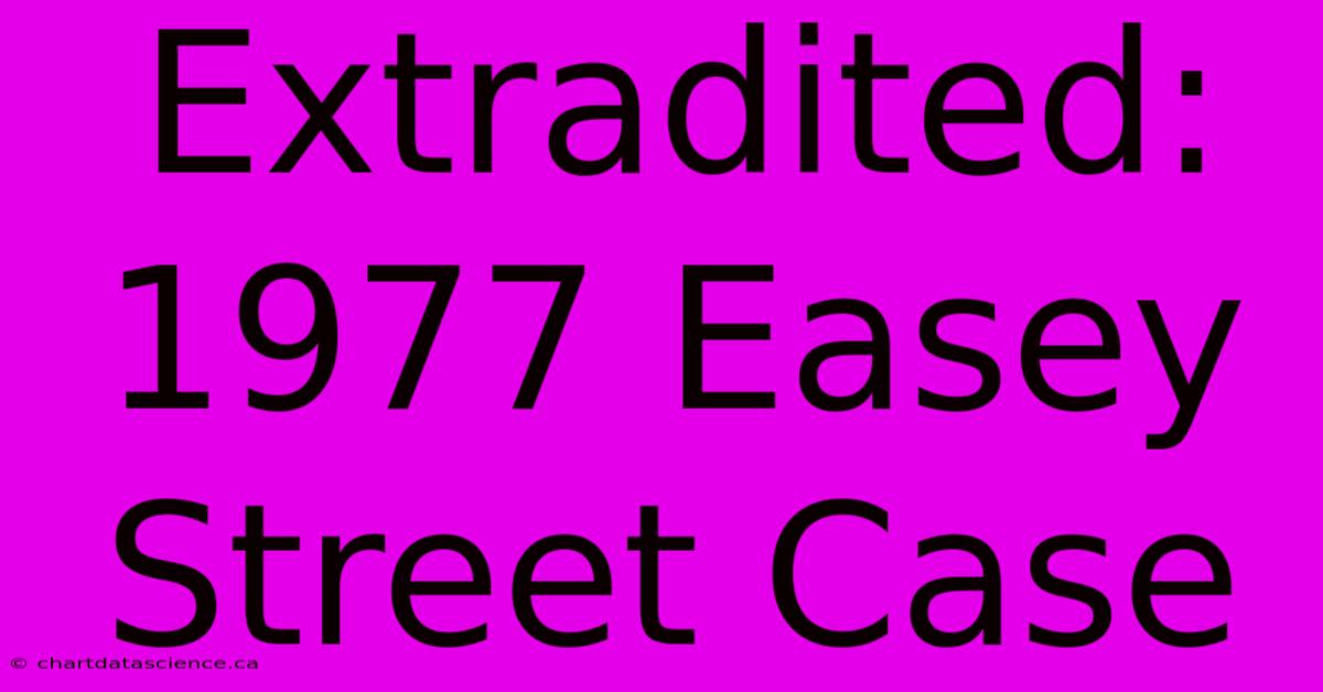 Extradited: 1977 Easey Street Case