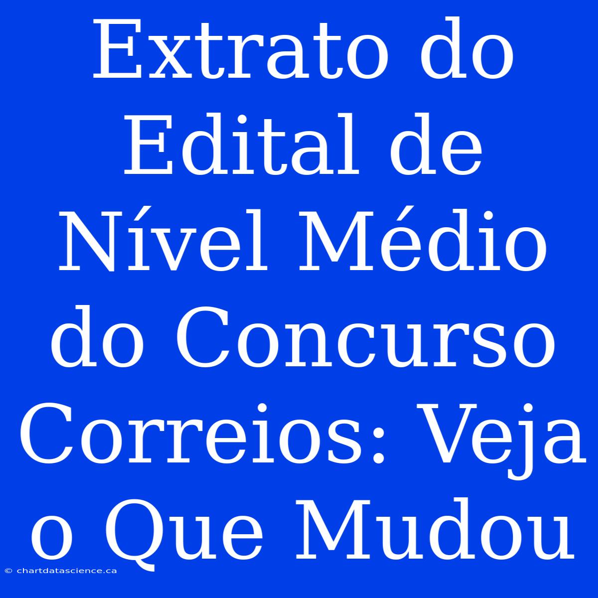 Extrato Do Edital De Nível Médio Do Concurso Correios: Veja O Que Mudou