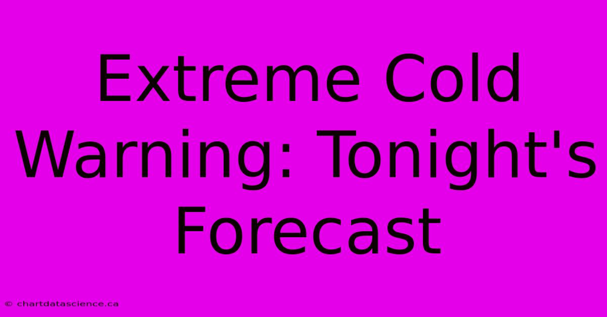 Extreme Cold Warning: Tonight's Forecast