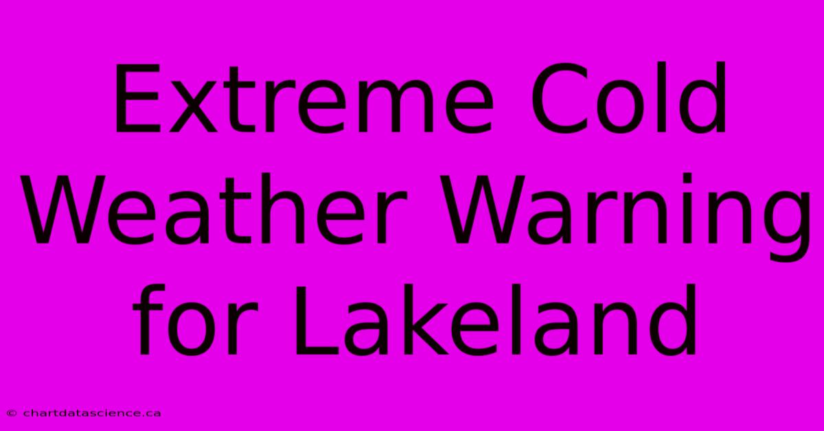 Extreme Cold Weather Warning For Lakeland