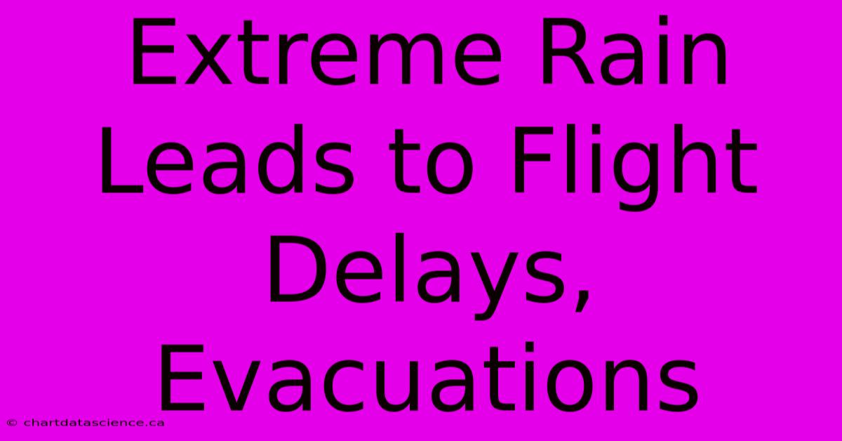 Extreme Rain Leads To Flight Delays, Evacuations