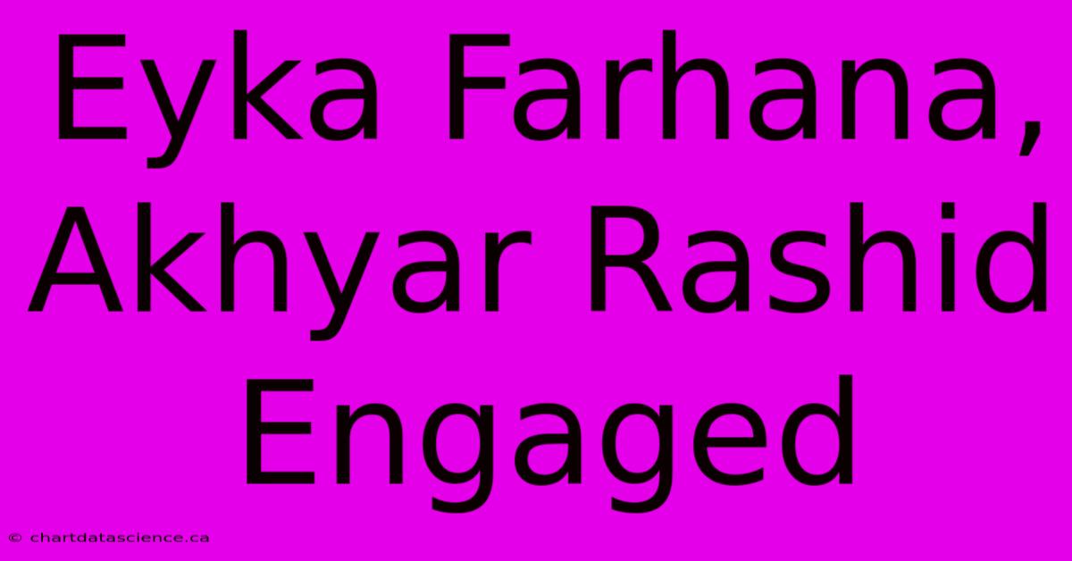 Eyka Farhana, Akhyar Rashid Engaged