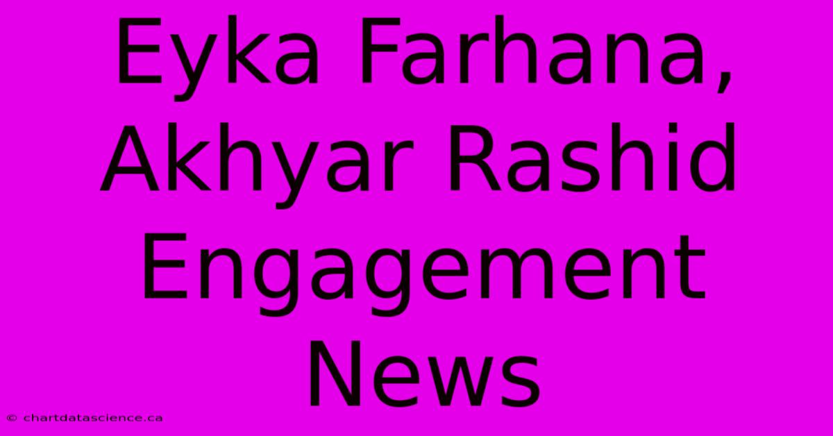 Eyka Farhana, Akhyar Rashid Engagement News