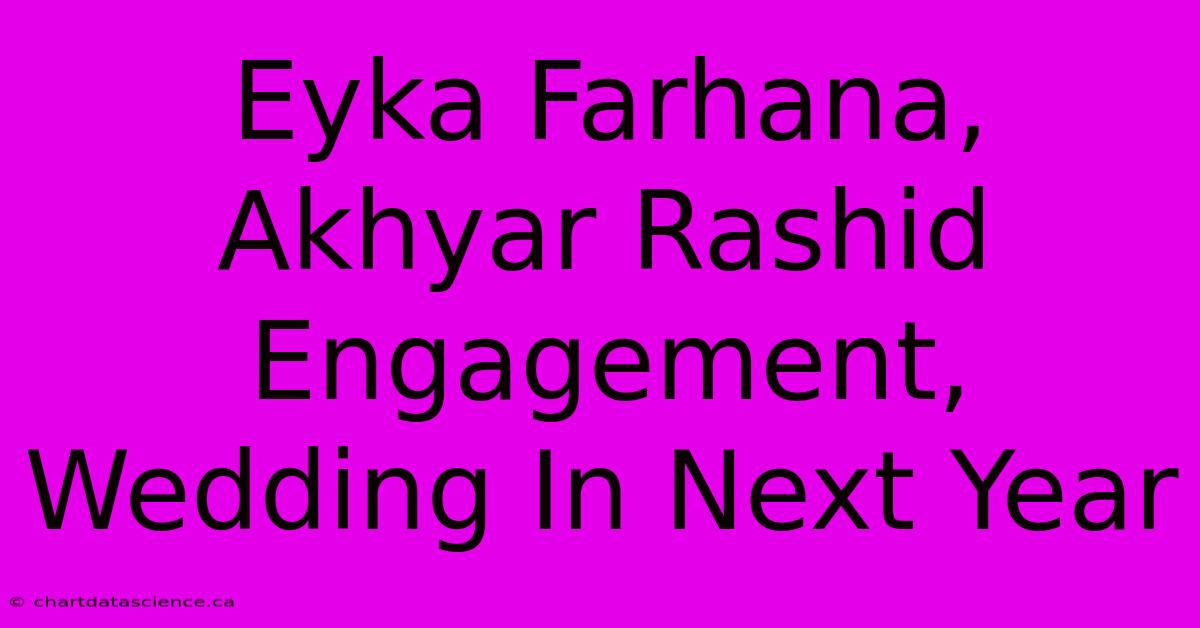 Eyka Farhana, Akhyar Rashid Engagement, Wedding In Next Year