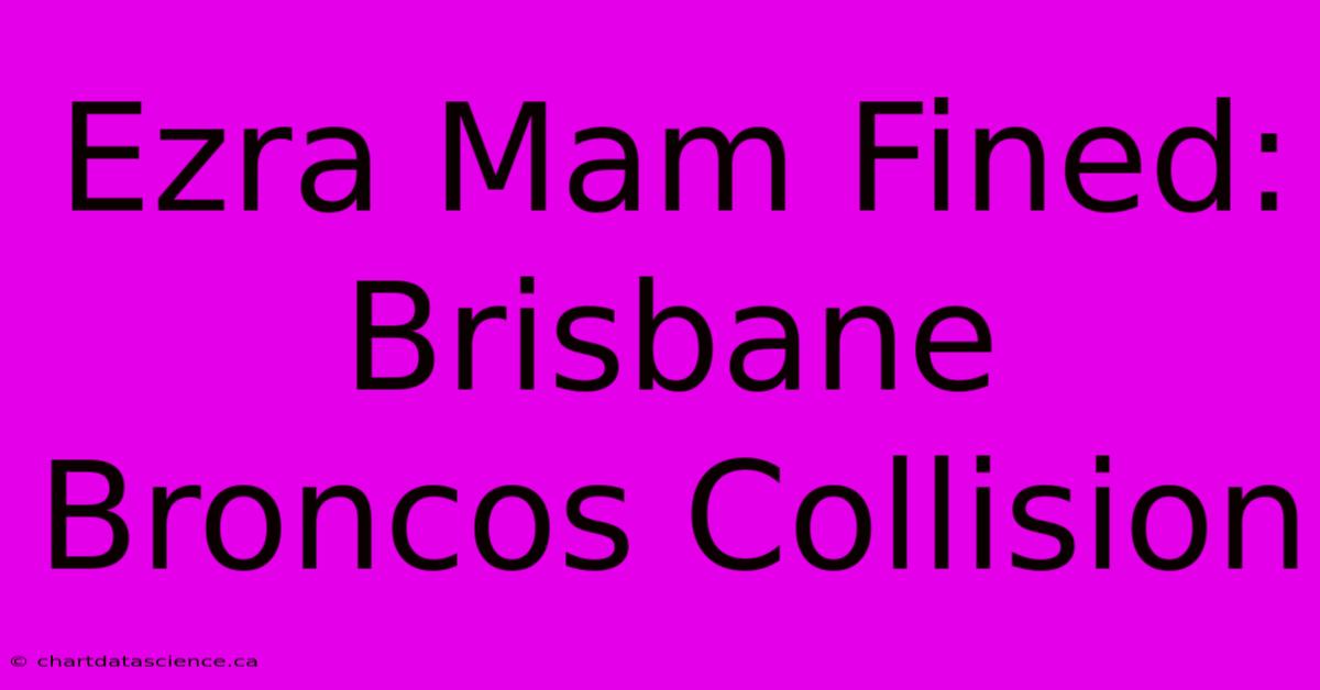 Ezra Mam Fined: Brisbane Broncos Collision