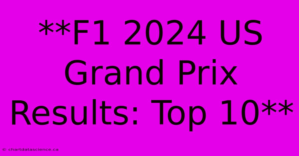 **F1 2024 US Grand Prix Results: Top 10**