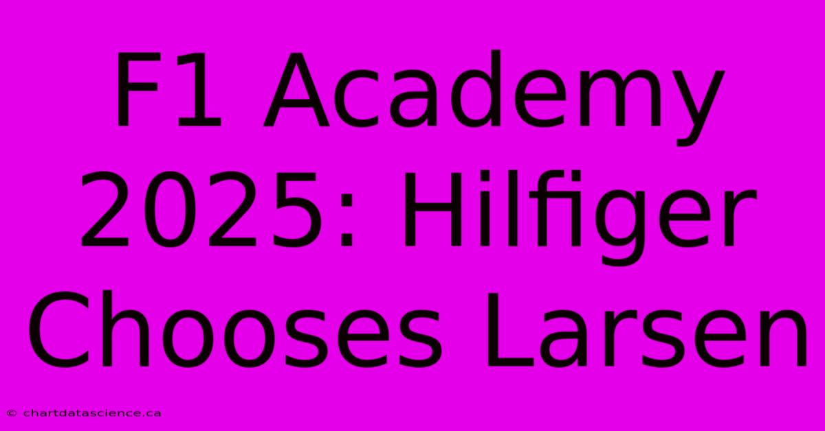 F1 Academy 2025: Hilfiger Chooses Larsen