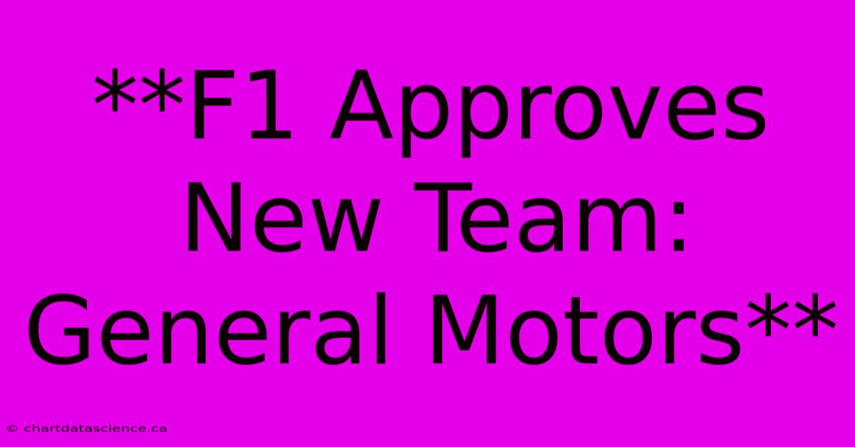 **F1 Approves New Team: General Motors**