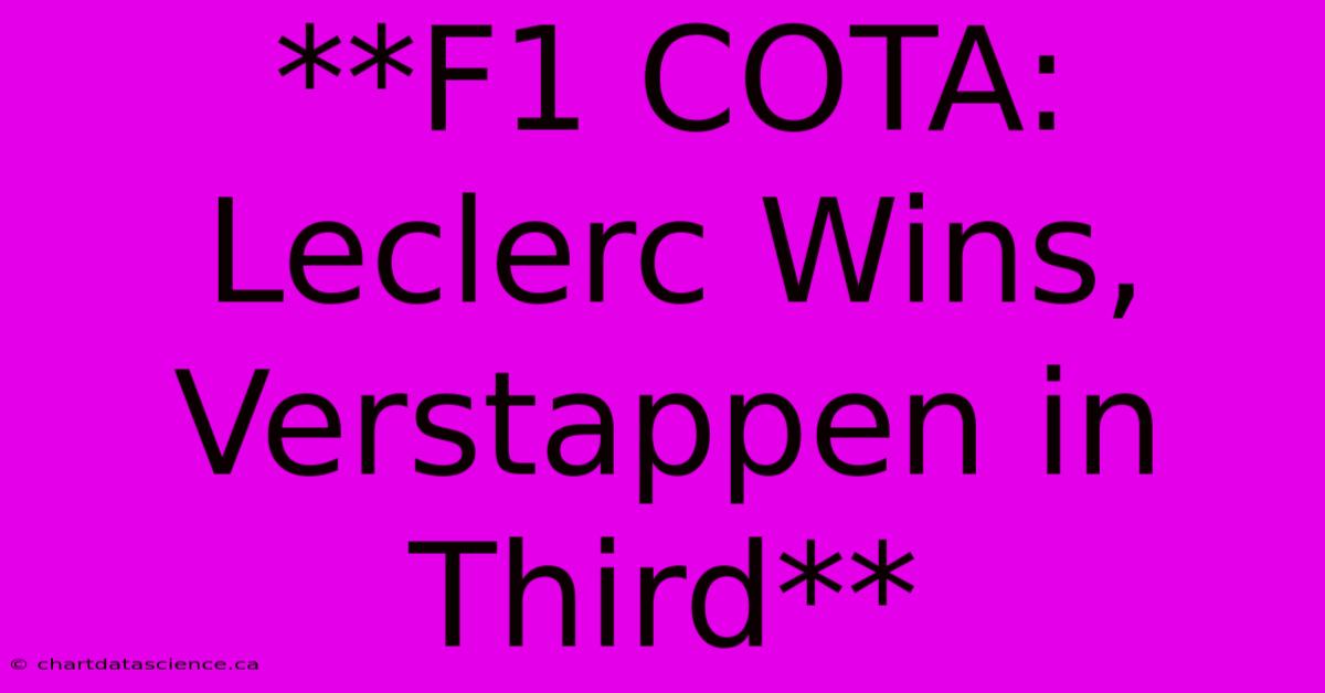 **F1 COTA: Leclerc Wins, Verstappen In Third**