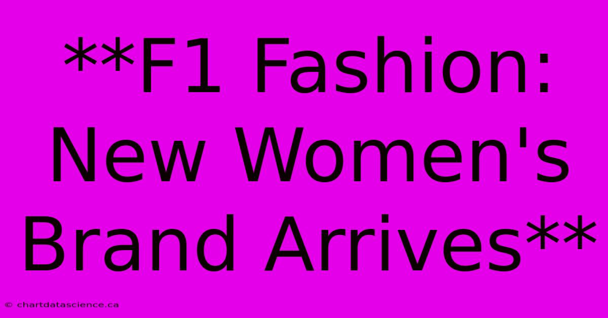 **F1 Fashion: New Women's Brand Arrives**