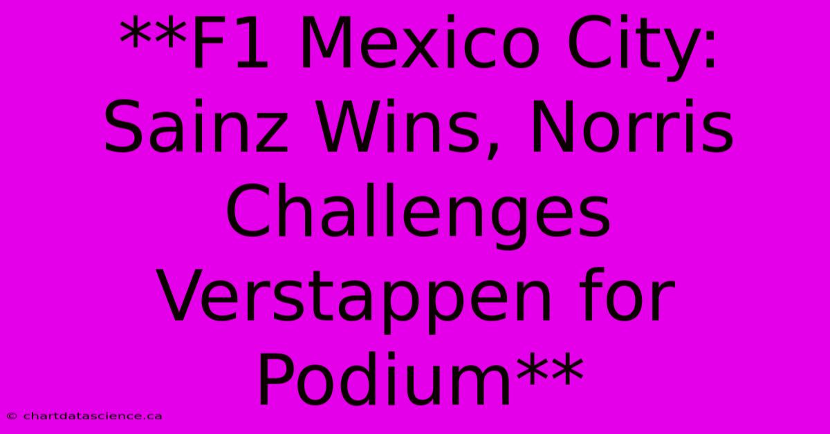 **F1 Mexico City: Sainz Wins, Norris Challenges Verstappen For Podium** 