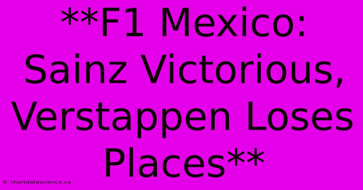 **F1 Mexico: Sainz Victorious, Verstappen Loses Places** 