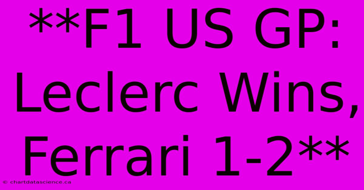 **F1 US GP: Leclerc Wins, Ferrari 1-2** 